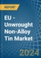 EU - Unwrought Non-Alloy Tin - Market Analysis, Forecast, Size, Trends and Insights. Update: COVID-19 Impact - Product Thumbnail Image