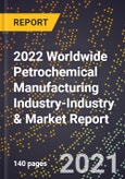 2022 Worldwide Petrochemical Manufacturing Industry-Industry & Market Report- Product Image