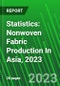 Statistics: Nonwoven Fabric Production In Asia, 2023 - Product Image