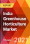 India Greenhouse Horticulture Market, By Covering Material, By Crop Type, By Greenhouse Type, By Technology, By Application, Estimation & Forecast, 2017 - 2030 - Product Thumbnail Image