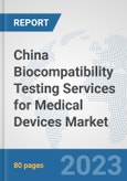 China Biocompatibility Testing Services for Medical Devices Market: Prospects, Trends Analysis, Market Size and Forecasts up to 2030- Product Image