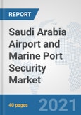 Saudi Arabia Airport and Marine Port Security Market: Prospects, Trends Analysis, Market Size and Forecasts up to 2027- Product Image