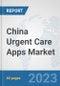 China Urgent Care Apps Market: Prospects, Trends Analysis, Market Size and Forecasts up to 2030 - Product Thumbnail Image