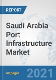 Saudi Arabia Port Infrastructure Market: Prospects, Trends Analysis, Market Size and Forecasts up to 2027- Product Image
