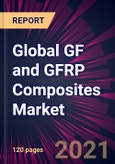 Global GF and GFRP Composites Market 2021-2025- Product Image