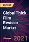 Global Thick Film Resistor Market 2021-2025 - Product Thumbnail Image