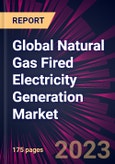 Global Natural Gas Fired Electricity Generation Market 2023-2027- Product Image