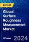 Global Surface Roughness Measurement Market (2023-2028) Competitive Analysis, Impact of Covid-19, Impact of Economic Slowdown & Impending Recession, Ansoff Analysis - Product Image