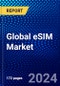 Global eSIM Market (2023-2028) Competitive Analysis, Impact of Covid-19, Impact of Economic Slowdown & Impending Recession, Ansoff Analysis - Product Image