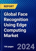 Global Face Recognition Using Edge Computing Market (2023-2028) Competitive Analysis, Impact of Covid-19, Impact of Economic Slowdown & Impending Recession, Ansoff Analysis- Product Image