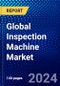Global Inspection Machine Market (2023-2028) Competitive Analysis, Impact of Covid-19, Impact of Economic Slowdown & Impending Recession, Ansoff Analysis - Product Image