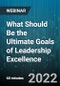 What Should Be the Ultimate Goals of Leadership Excellence - Webinar (Recorded) - Product Thumbnail Image