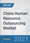 China Human Resource Outsourcing Market: Prospects, Trends Analysis, Market Size and Forecasts up to 2027 - Product Thumbnail Image
