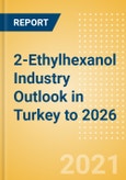 2-Ethylhexanol (2-EH) Industry Outlook in Turkey to 2026 - Market Size, Price Trends and Trade Balance- Product Image