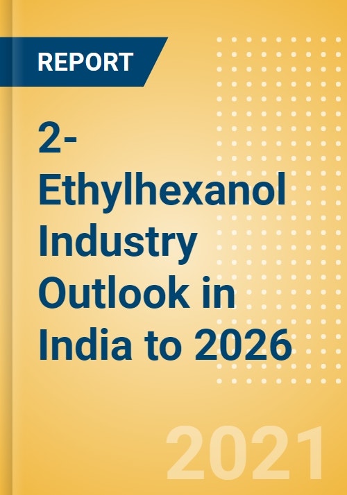 2Ethylhexanol (2EH) Industry Outlook in India to 2026 Market Size