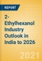 2-Ethylhexanol (2-EH) Industry Outlook in India to 2026 - Market Size, Company Share, Price Trends, Capacity Forecasts of All Active and Planned Plants - Product Thumbnail Image