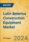 Latin America Construction Equipment Market - Strategic Assessment & Forecast 2024-2029 - Product Image