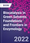 Biocatalysis in Green Solvents. Foundations and Frontiers in Enzymology - Product Image