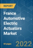 France Automotive Electric Actuators Market - Growth, Trends, COVID-19 Impact, and Forecasts (2022 - 2027)- Product Image