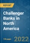 Challenger Banks in North America - Growth, Trends, COVID-19 Impact, and Forecasts (2022 - 2027) - Product Thumbnail Image