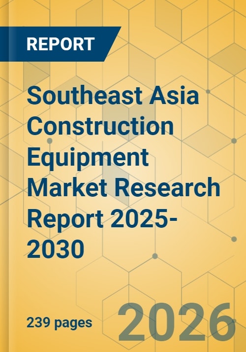 Southeast Asia Construction Equipment Market Research Report 2025-2030