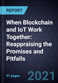 When Blockchain and IoT Work Together: Reappraising the Promises and Pitfalls- Product Image