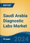 Saudi Arabia Diagnostic Labs Market, By Region, Competition, Forecast and & Opportunities, 2019-2029F - Product Image