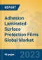 Adhesion Laminated Surface Protection Films Global Market Insights 2023, Analysis and Forecast to 2028, by Manufacturers, Regions, Technology, Application, Product Type - Product Image