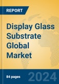 Display Glass Substrate Global Market Insights 2024, Analysis and Forecast to 2029, by Manufacturers, Regions, Technology, Application- Product Image