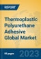 Thermoplastic Polyurethane Adhesive Global Market Insights 2023, Analysis and Forecast to 2028, by Manufacturers, Regions, Technology, Application, Product Type - Product Image