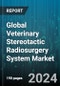 Global Veterinary Stereotactic Radiosurgery System Market by Modality (CyberKnife, Gamma Knife, LINAC), End User (CROs, Hospitals, Research Center) - Forecast 2024-2030 - Product Thumbnail Image