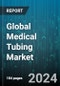 Global Medical Tubing Market by Material (Plastics, Rubbers, Specialty Polymers), Structure (Braided Tubing, Co-extruded, Multi-lumen), Product, Application - Forecast 2024-2030 - Product Thumbnail Image