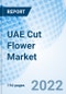UAE Cut Flower Market | Size, Industry, Growth, Revenue, Analysis, Forecast, Value, Industry, Outlook & COVID-19 IMPACT: Market Forecast By Flower Types, By Applications, By Sales Channels, By Emirates And Competitive Landscape - Product Thumbnail Image