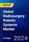 Global Radiosurgery Robotic Systems Market (2023-2028) Competitive Analysis, Impact of Covid-19, Impact of Economic Slowdown & Impending Recession, Ansoff Analysis - Product Image