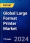 Global Large Format Printer Market (2023-2028) Competitive Analysis, Impact of Covid-19, Impact of Economic Slowdown & Impending Recession, Ansoff Analysis - Product Image