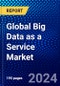 Global Big Data as a Service Market (2023-2028) Competitive Analysis, Impact of Economic Slowdown & Impending Recession, Ansoff Analysis. - Product Image