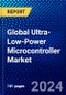 Global Ultra-Low-Power Microcontroller Market (2023-2028) Competitive Analysis, Impact of Covid-19, Ansoff Analysis - Product Image
