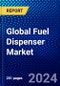 Global Fuel Dispenser Market (2023-2028) Competitive Analysis, Impact of Covid-19, Impact of Economic Slowdown & Impending Recession, Ansoff Analysis - Product Image