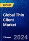 Global Thin Client Market (2023-2028) Competitive Analysis, Impact of Covid-19, Impact of Economic Slowdown & Impending Recession, Ansoff Analysis - Product Image