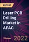 Laser PCB Drilling Market in APAC 2022-2026 - Product Thumbnail Image