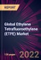 Global Ethylene Tetrafluoroethylene (ETFE) Market 2022-2026 - Product Thumbnail Image