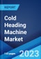 Cold Heading Machine Market: Global Industry Trends, Share, Size, Growth, Opportunity and Forecast 2023-2028 - Product Image