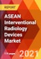 ASEAN Interventional Radiology Devices Market, By Type, By Procedure, By Applications, Estimation & Forecast, 2017 - 2027 - Product Thumbnail Image