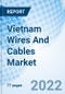 Vietnam Wires And Cables Market Outlook (2021-2027): Market Report By Voltage, Installation, Products, End Users, And Competitive Landscape - Product Thumbnail Image