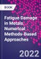 Fatigue Damage in Metals. Numerical Methods-Based Approaches - Product Thumbnail Image