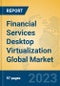 Financial Services Desktop Virtualization Global Market Insights 2023, Analysis and Forecast to 2028, by Market Participants, Regions, Technology, Application, Product Type - Product Image