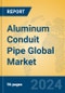 Aluminum Conduit Pipe Global Market Insights 2024, Analysis and Forecast to 2029, by Manufacturers, Regions, Technology, Application - Product Image
