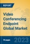 Video Conferencing Endpoint Global Market Insights 2023, Analysis and Forecast to 2028, by Manufacturers, Regions, Technology, Product Type - Product Image