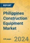 Philippines Construction Equipment Market - Strategic Assessment & Forecast 2024-2029 - Product Image