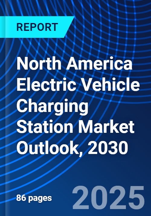 North America Electric Vehicle Charging Station Market Outlook, 2030